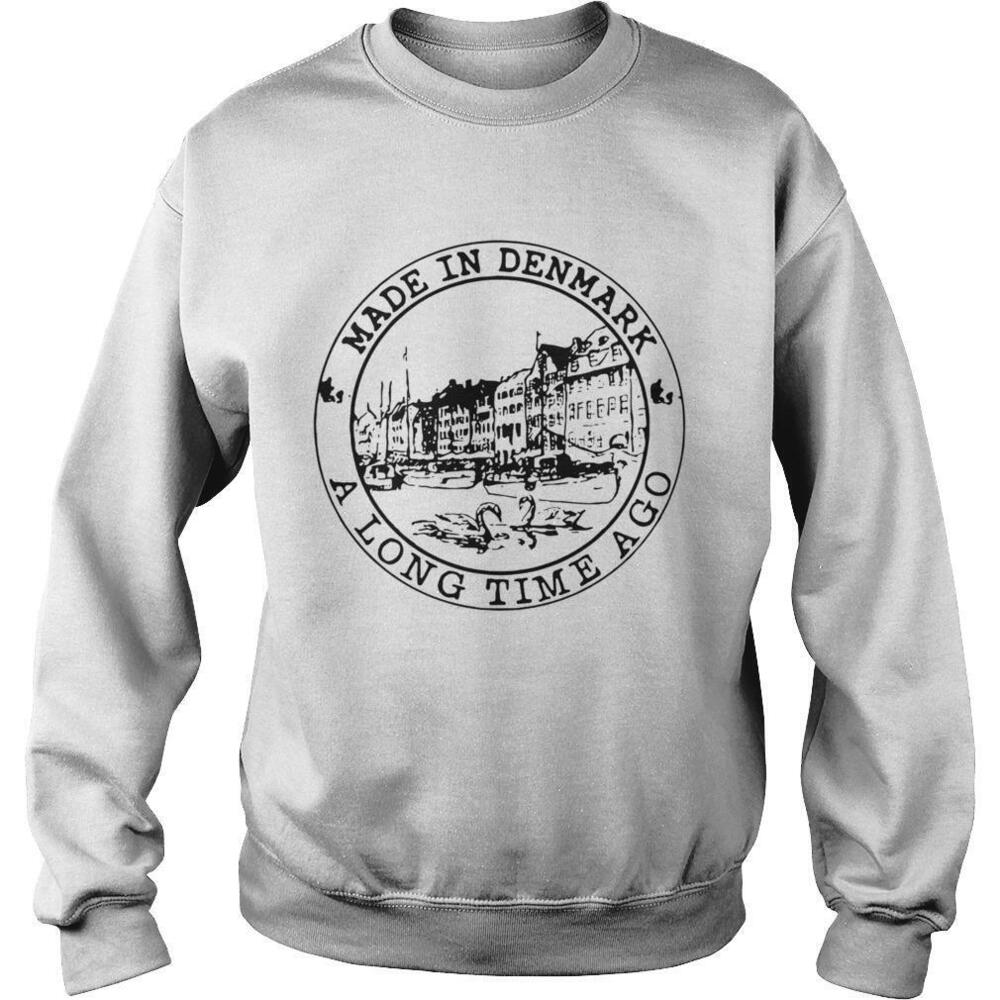 Made In Denmark A Long Time Ago Shirt